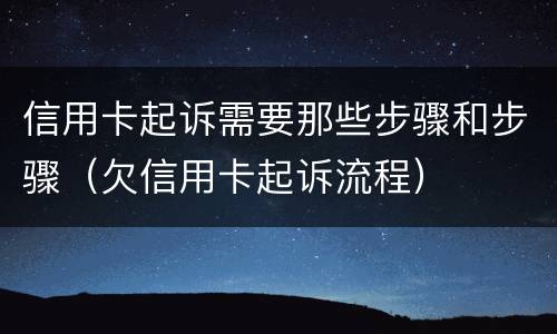 信用卡起诉需要那些步骤和步骤（欠信用卡起诉流程）