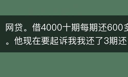 网贷。借4000十期每期还600多。他现在要起诉我我还了3期还不起了怎么办