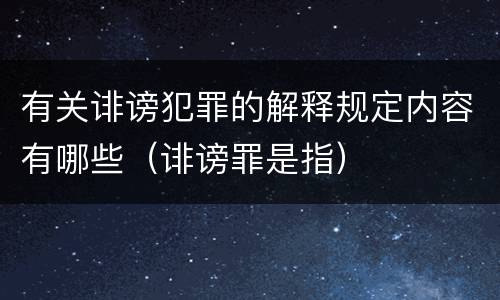 有关诽谤犯罪的解释规定内容有哪些（诽谤罪是指）