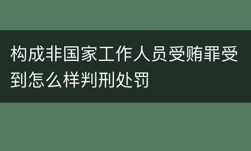 构成非国家工作人员受贿罪受到怎么样判刑处罚