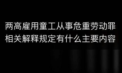 两高雇用童工从事危重劳动罪相关解释规定有什么主要内容