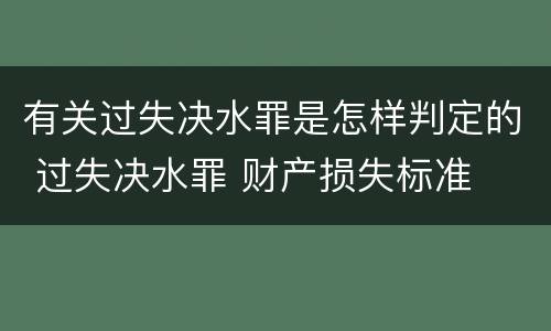 有关过失决水罪是怎样判定的 过失决水罪 财产损失标准