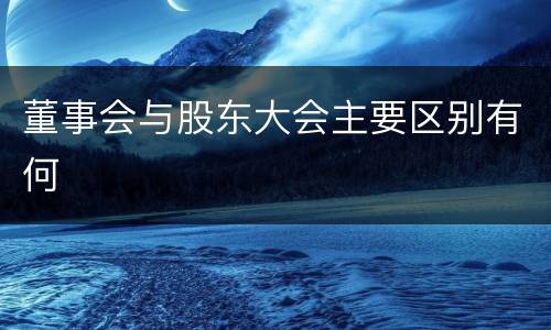董事会与股东大会主要区别有何