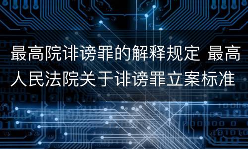 最高院诽谤罪的解释规定 最高人民法院关于诽谤罪立案标准