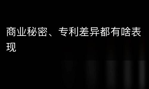 商业秘密、专利差异都有啥表现