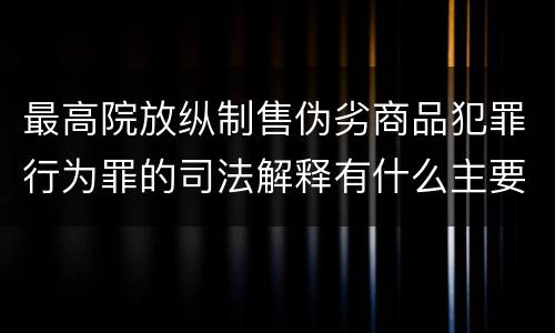 最高院放纵制售伪劣商品犯罪行为罪的司法解释有什么主要内容