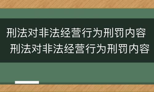 刑法对非法经营行为刑罚内容 刑法对非法经营行为刑罚内容的规定