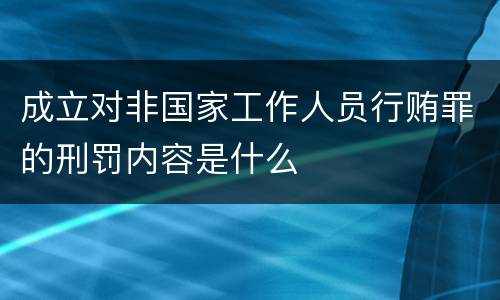 成立对非国家工作人员行贿罪的刑罚内容是什么
