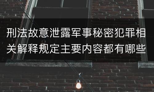 刑法故意泄露军事秘密犯罪相关解释规定主要内容都有哪些