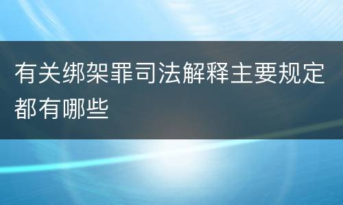 有关绑架罪司法解释主要规定都有哪些