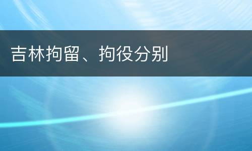 吉林拘留、拘役分别