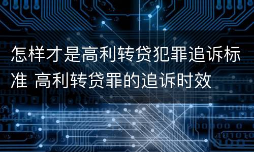 怎样才是高利转贷犯罪追诉标准 高利转贷罪的追诉时效