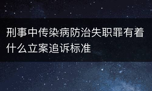 刑事中传染病防治失职罪有着什么立案追诉标准