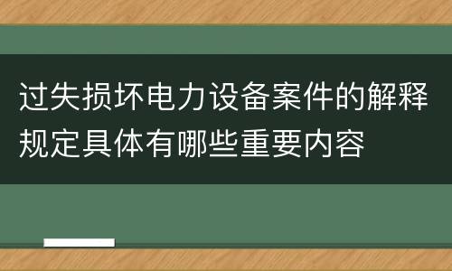 过失损坏电力设备案件的解释规定具体有哪些重要内容