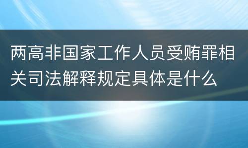 两高非国家工作人员受贿罪相关司法解释规定具体是什么