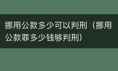 挪用公款多少可以判刑（挪用公款罪多少钱够判刑）