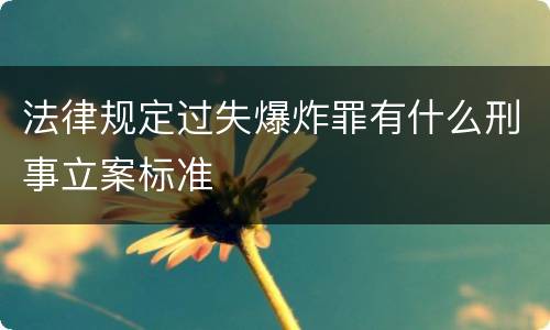 法律规定过失爆炸罪有什么刑事立案标准