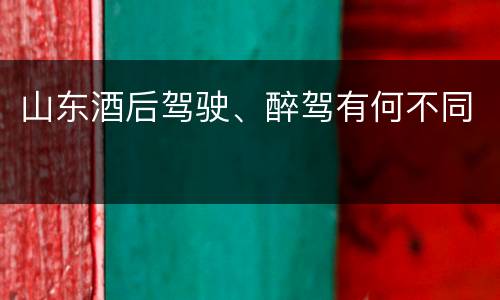 山东酒后驾驶、醉驾有何不同