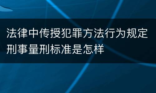 法律中传授犯罪方法行为规定刑事量刑标准是怎样