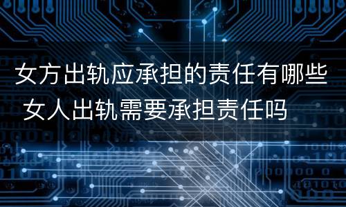 女方出轨应承担的责任有哪些 女人出轨需要承担责任吗