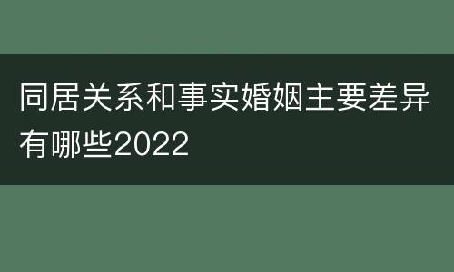 同居关系和事实婚姻主要差异有哪些2022