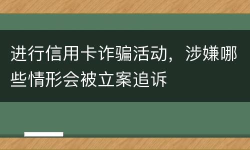 进行信用卡诈骗活动，涉嫌哪些情形会被立案追诉
