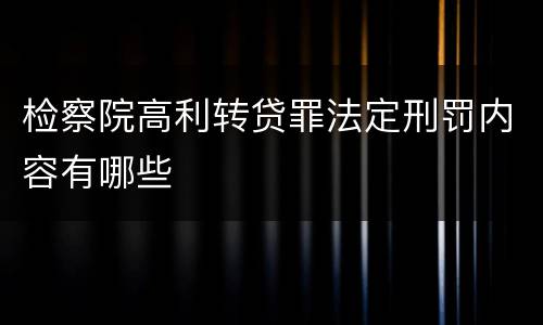 检察院高利转贷罪法定刑罚内容有哪些