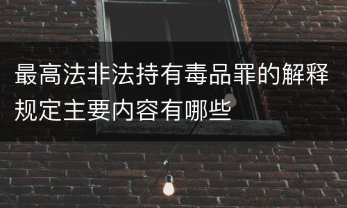 最高法非法持有毒品罪的解释规定主要内容有哪些