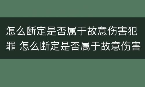 怎么断定是否属于故意伤害犯罪 怎么断定是否属于故意伤害犯罪行为