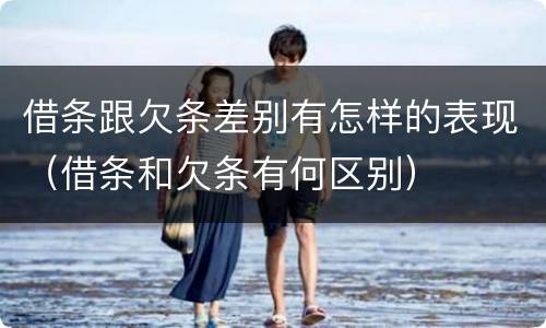 借条跟欠条差别有怎样的表现（借条和欠条有何区别）