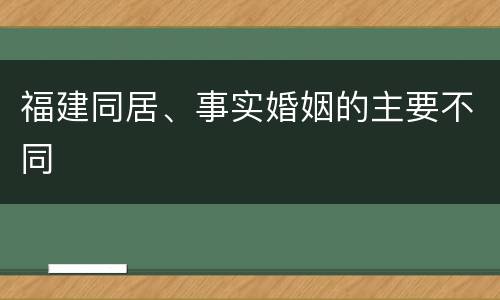 福建同居、事实婚姻的主要不同