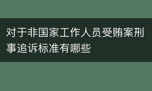 对于非国家工作人员受贿案刑事追诉标准有哪些