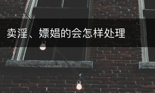 卖淫、嫖娼的会怎样处理