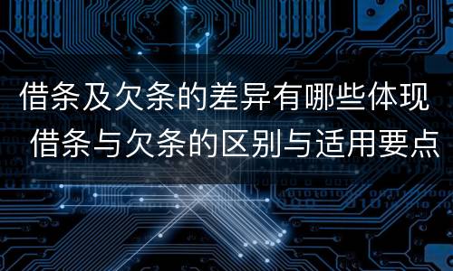 借条及欠条的差异有哪些体现 借条与欠条的区别与适用要点