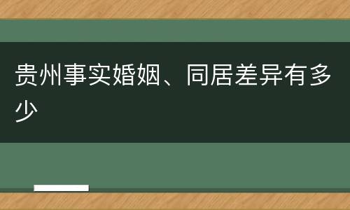 贵州事实婚姻、同居差异有多少