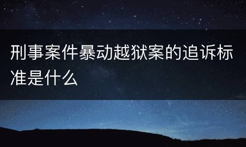 刑事案件暴动越狱案的追诉标准是什么