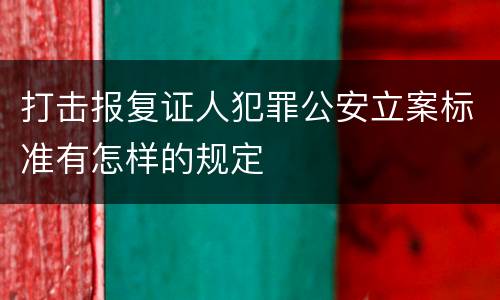 打击报复证人犯罪公安立案标准有怎样的规定