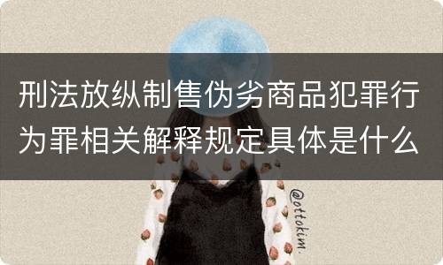 刑法放纵制售伪劣商品犯罪行为罪相关解释规定具体是什么
