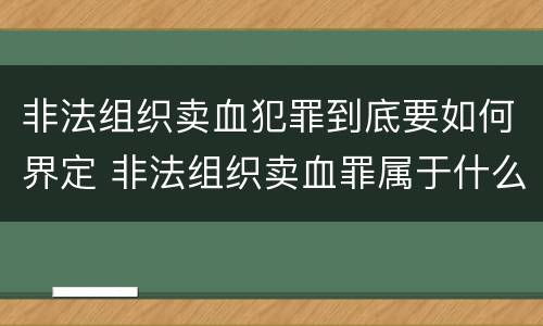 非法组织卖血犯罪到底要如何界定 非法组织卖血罪属于什么类别