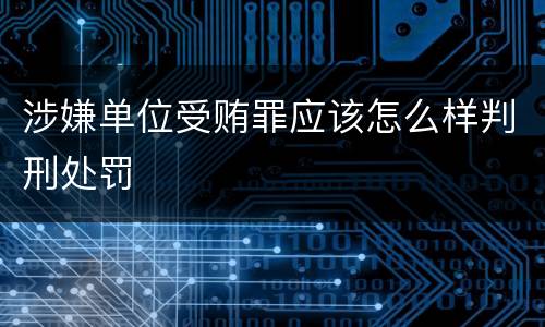 涉嫌单位受贿罪应该怎么样判刑处罚