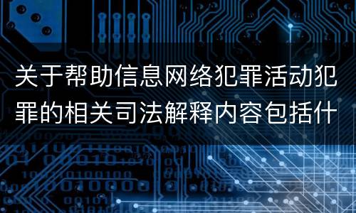 关于帮助信息网络犯罪活动犯罪的相关司法解释内容包括什么