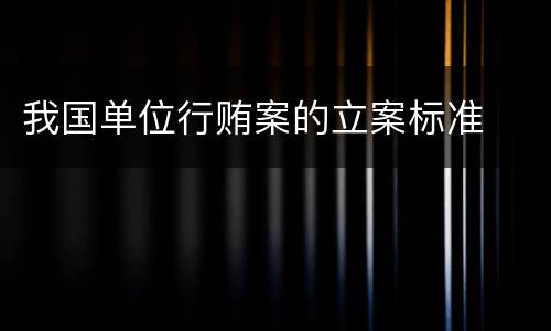 我国单位行贿案的立案标准