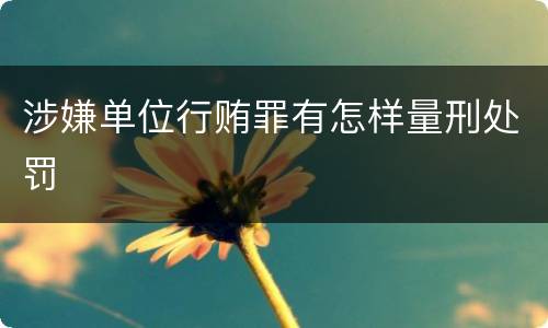 涉嫌单位行贿罪有怎样量刑处罚