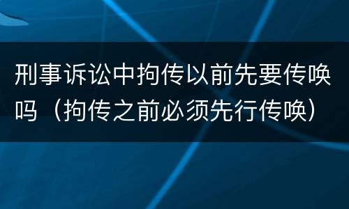刑事诉讼中拘传以前先要传唤吗（拘传之前必须先行传唤）