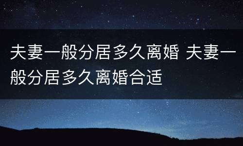 夫妻一般分居多久离婚 夫妻一般分居多久离婚合适
