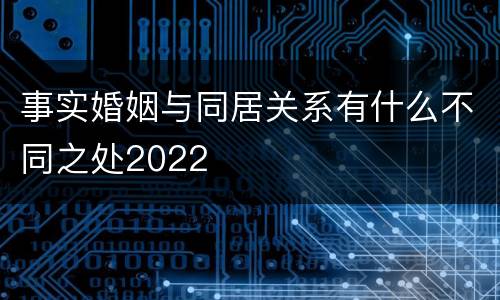 事实婚姻与同居关系有什么不同之处2022