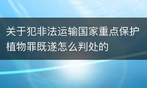 关于犯非法运输国家重点保护植物罪既遂怎么判处的
