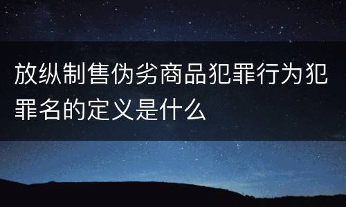 放纵制售伪劣商品犯罪行为犯罪名的定义是什么