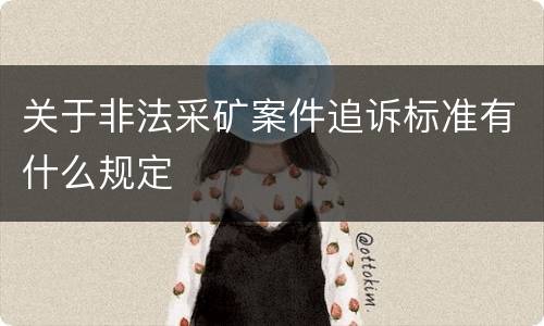 关于非法采矿案件追诉标准有什么规定