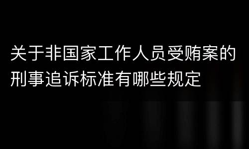关于非国家工作人员受贿案的刑事追诉标准有哪些规定